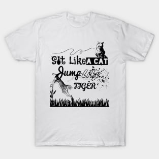 Sit Like A Cat, Jump Like A Tiger T-Shirt